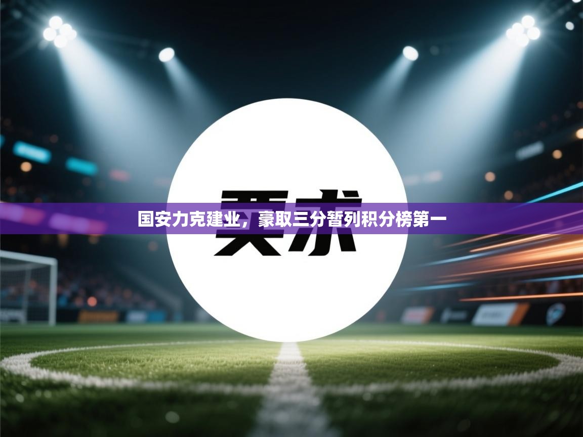 国安力克建业，豪取三分暂列积分榜第一  第2张